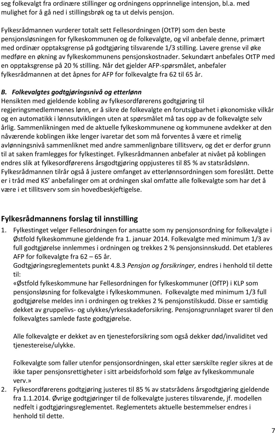 godtgjøring tilsvarende 1/3 stilling. Lavere grense vil øke medføre en økning av fylkeskommunens pensjonskostnader. Sekundært anbefales OtTP med en opptaksgrense på 20 % stilling.