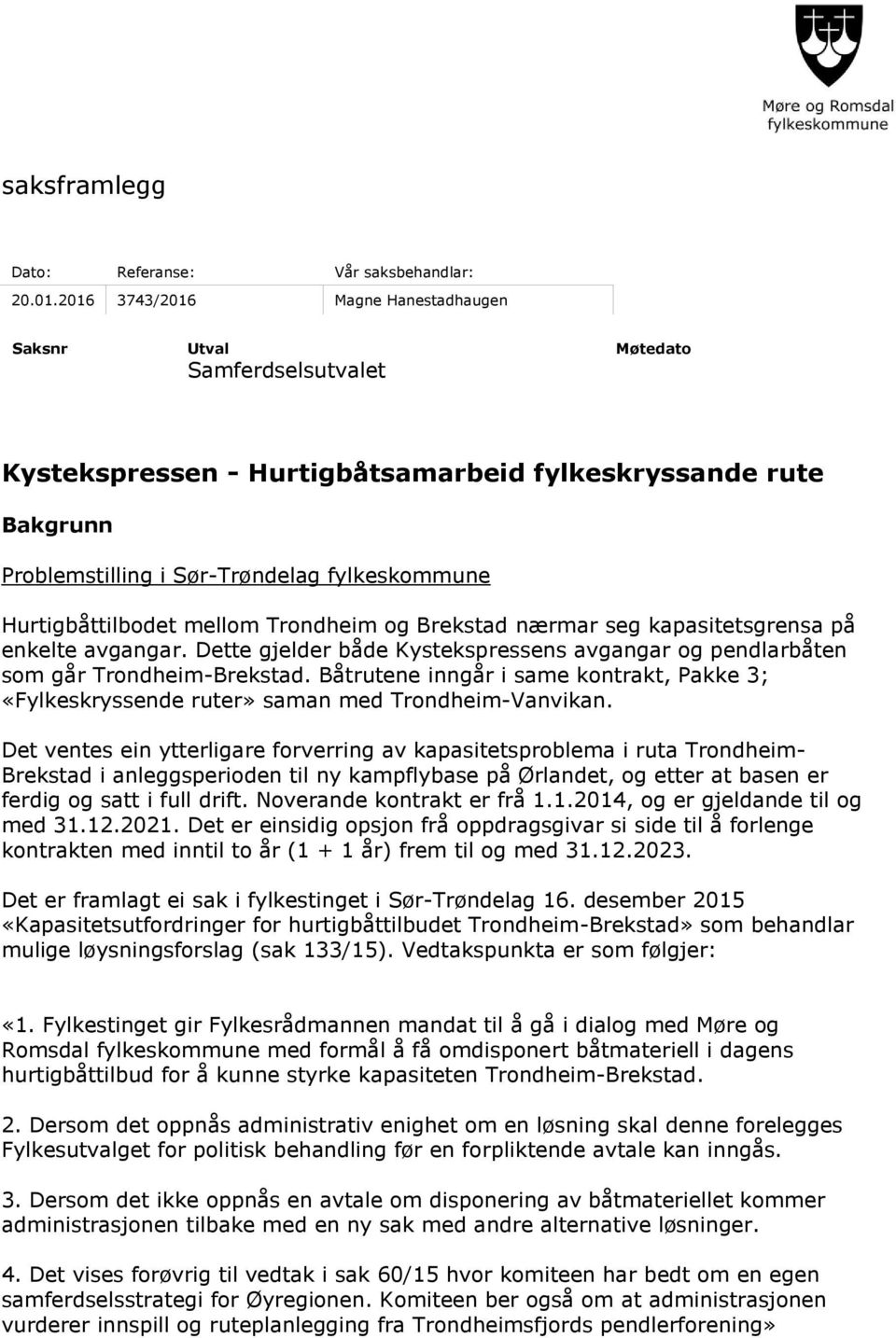 Hurtigbåttilbodet mellom Trondheim og Brekstad nærmar seg kapasitetsgrensa på enkelte avgangar. Dette gjelder både Kystekspressens avgangar og pendlarbåten som går Trondheim-Brekstad.