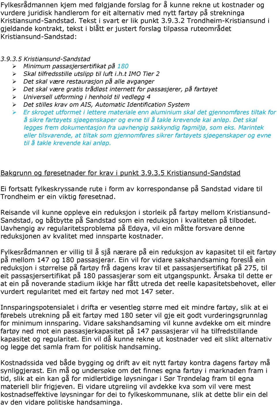 h.t IMO Tier 2 Det skal være restaurasjon på alle avganger Det skal være gratis trådløst internett for passasjerer, på fartøyet Universell utforming i henhold til vedlegg 4 Det stilles krav om AIS,