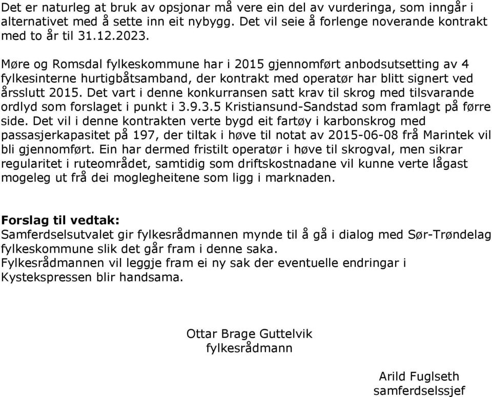 Det vart i denne konkurransen satt krav til skrog med tilsvarande ordlyd som forslaget i punkt i 3.9.3.5 Kristiansund-Sandstad som framlagt på førre side.