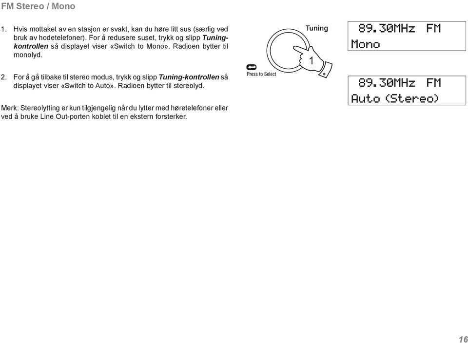 For å gå tilbake til stereo modus, trykk og slipp Tuning-kontrollen så displayet viser «Switch to Auto».