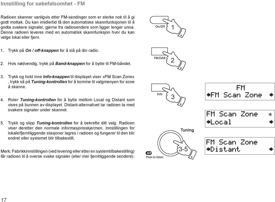 Denne radioen leveres med en automatisk skannfunksjon hvor du kan velge lokal eller fjern.. Trykk på On / off-knappen for å slå på din radio. 2.