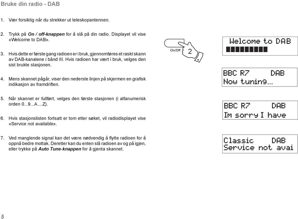 Mens skannet pågår, viser den nederste linjen på skjermen en grafisk indikasjon av framdriften. 5. Når skannet er fullført, velges den første stasjonen (i alfanumerisk orden 0...9...A...Z). 6.