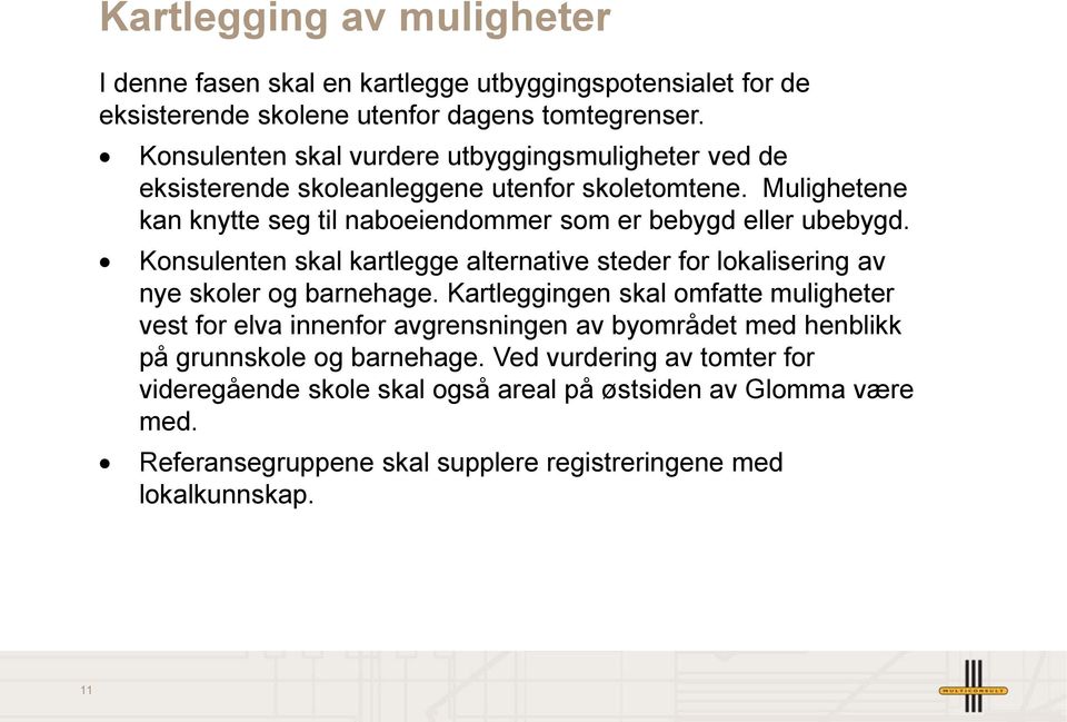 Mulighetene kan knytte seg til naboeiendommer som er bebygd eller ubebygd. Konsulenten skal kartlegge alternative steder for lokalisering av nye skoler og barnehage.