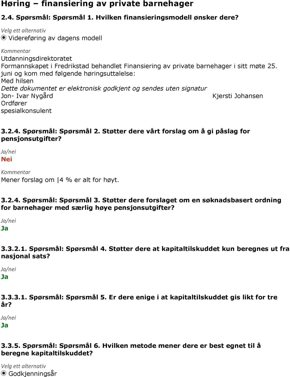 juni og kom med følgende høringsuttalelse: Med hilsen Dette dokumentet er elektronisk godkjent og sendes uten signatur Jon- Ivar Nygård Kjersti Johansen Ordfører spesialkonsulent 3.2.4.