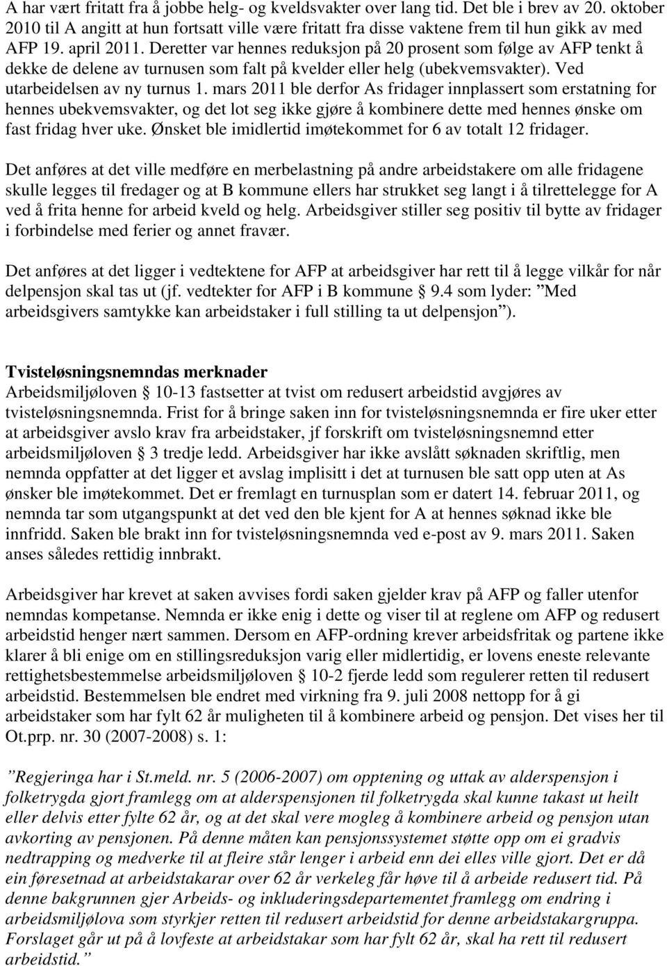 Deretter var hennes reduksjon på 20 prosent som følge av AFP tenkt å dekke de delene av turnusen som falt på kvelder eller helg (ubekvemsvakter). Ved utarbeidelsen av ny turnus 1.