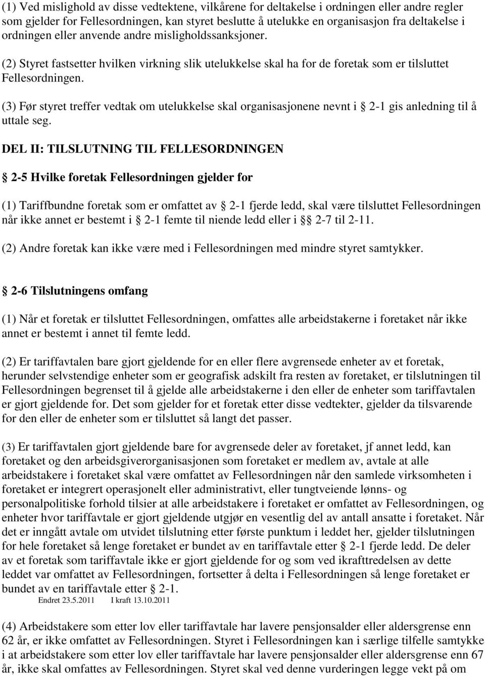 (3) Før styret treffer vedtak om utelukkelse skal organisasjonene nevnt i 2-1 gis anledning til å uttale seg.