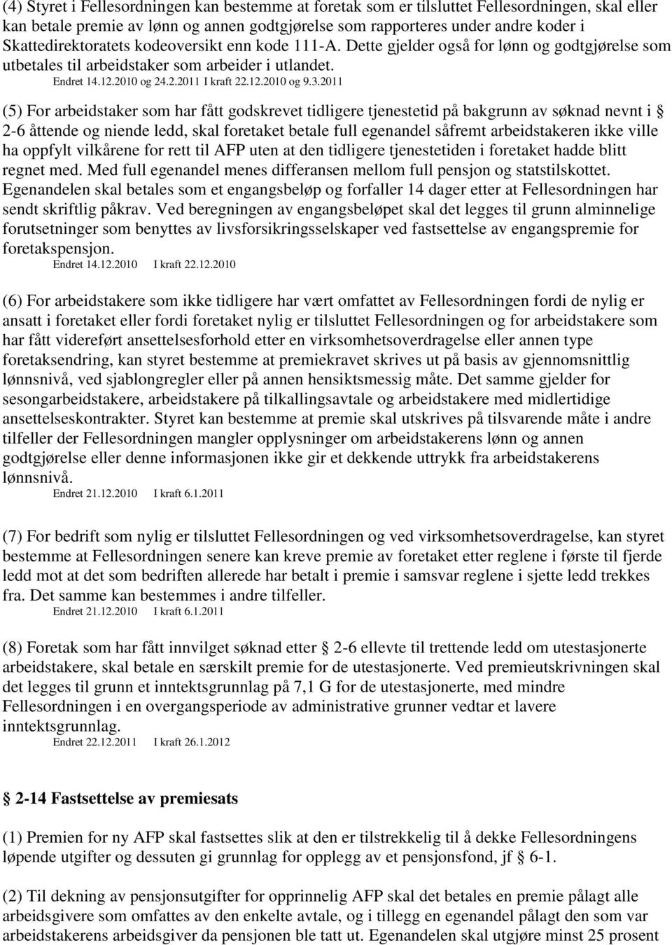 3.2011 (5) For arbeidstaker som har fått godskrevet tidligere tjenestetid på bakgrunn av søknad nevnt i 2-6 åttende og niende ledd, skal foretaket betale full egenandel såfremt arbeidstakeren ikke