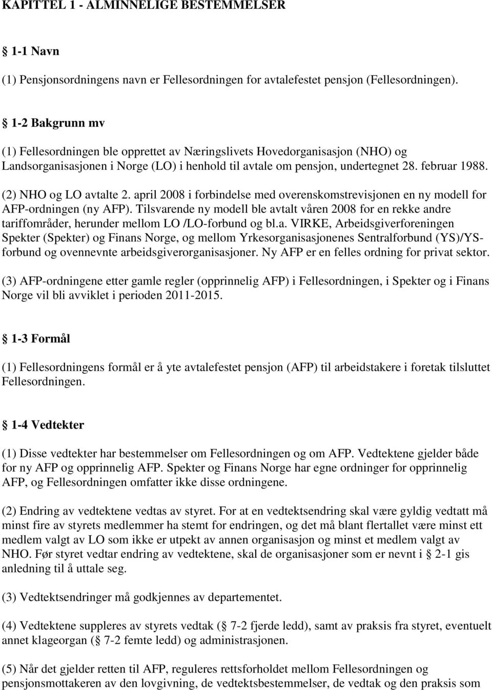 (2) NHO og LO avtalte 2. april 2008 i forbindelse med overenskomstrevisjonen en ny modell for AFP-ordningen (ny AFP).