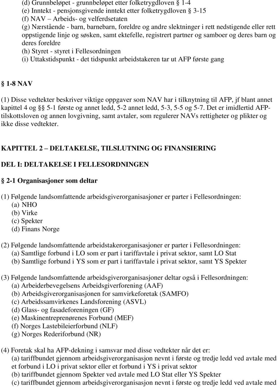 Fellesordningen (i) Uttakstidspunkt - det tidspunkt arbeidstakeren tar ut AFP første gang 1-8 NAV (1) Disse vedtekter beskriver viktige oppgaver som NAV har i tilknytning til AFP, jf blant annet