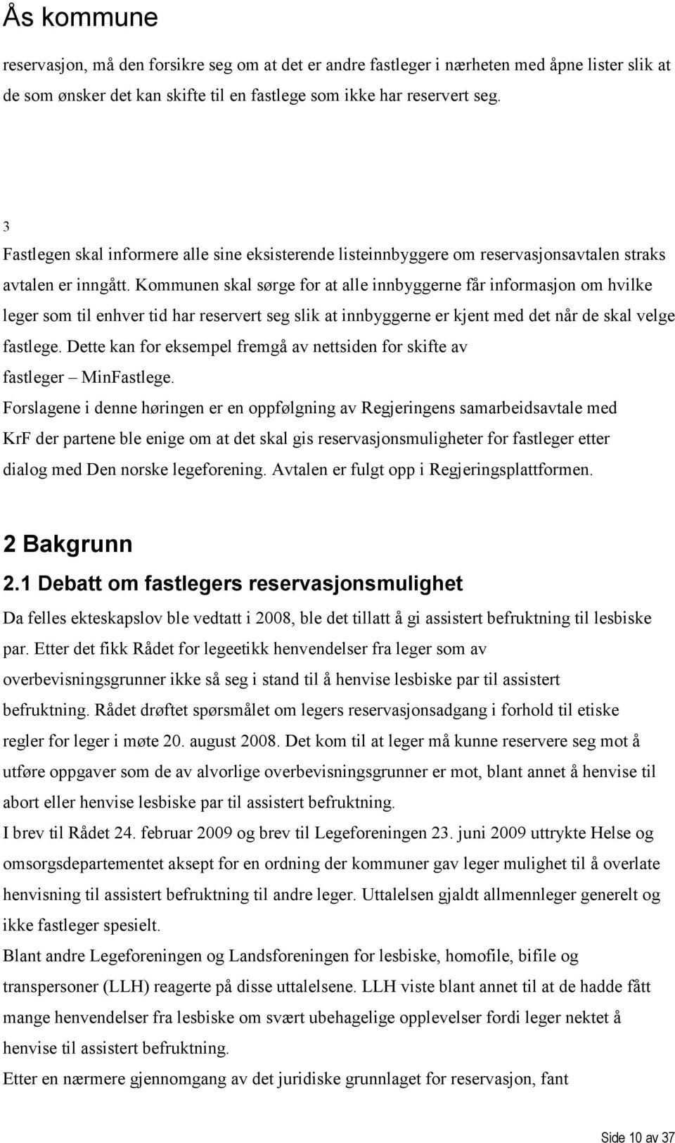 Kommunen skal sørge for at alle innbyggerne får informasjon om hvilke leger som til enhver tid har reservert seg slik at innbyggerne er kjent med det når de skal velge fastlege.