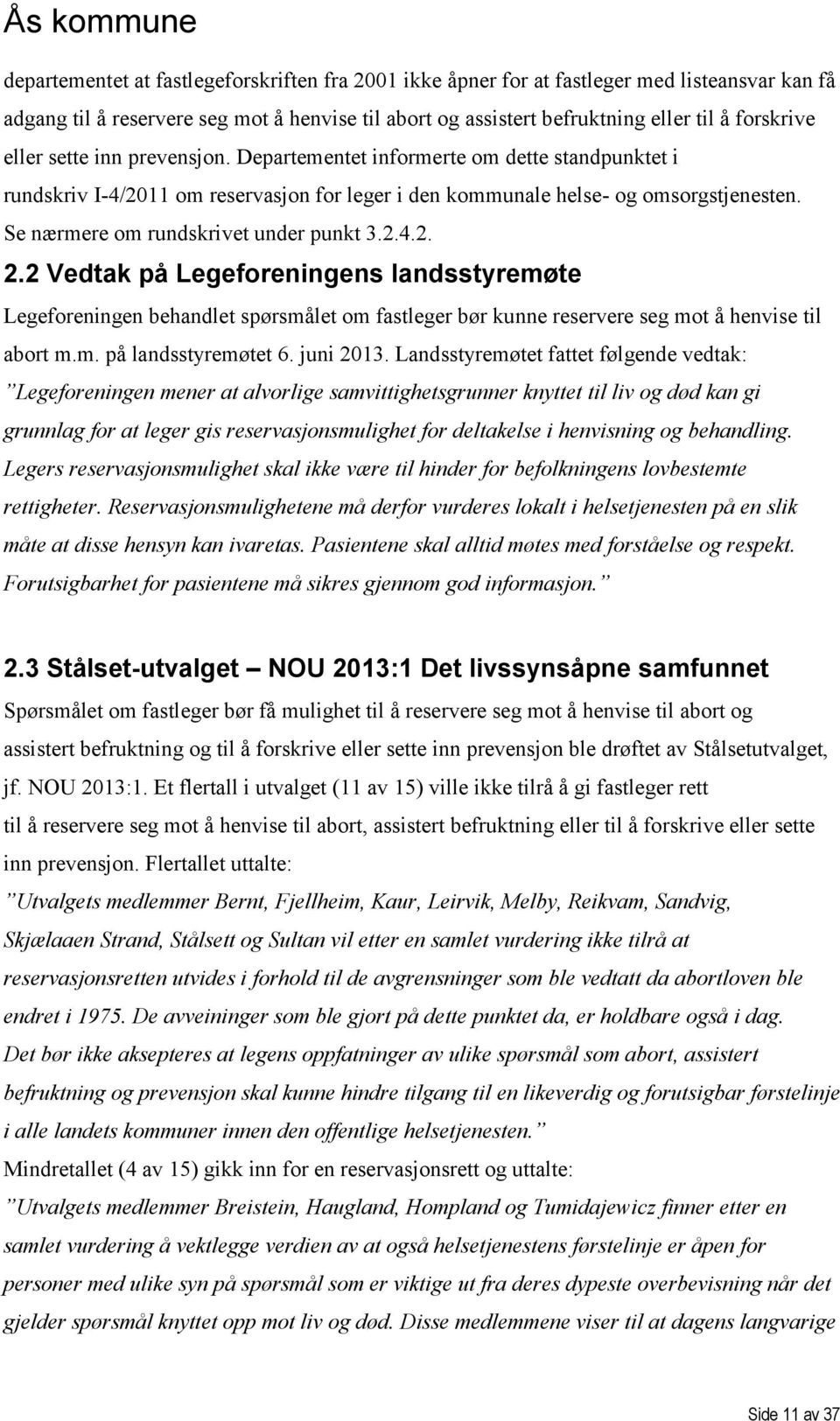 Se nærmere om rundskrivet under punkt 3.2.4.2. 2.2 Vedtak på Legeforeningens landsstyremøte Legeforeningen behandlet spørsmålet om fastleger bør kunne reservere seg mot å henvise til abort m.m. på landsstyremøtet 6.