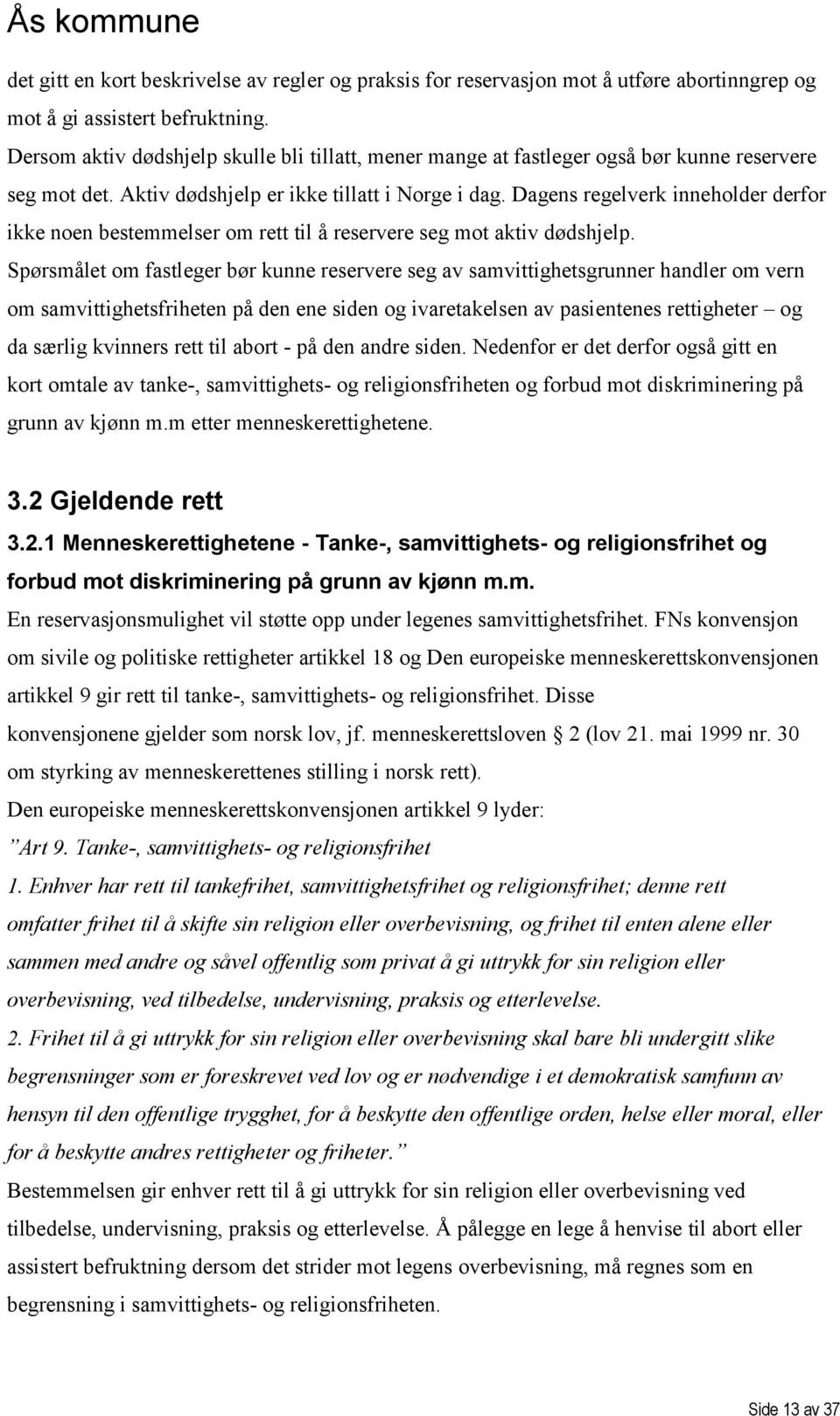 Dagens regelverk inneholder derfor ikke noen bestemmelser om rett til å reservere seg mot aktiv dødshjelp.