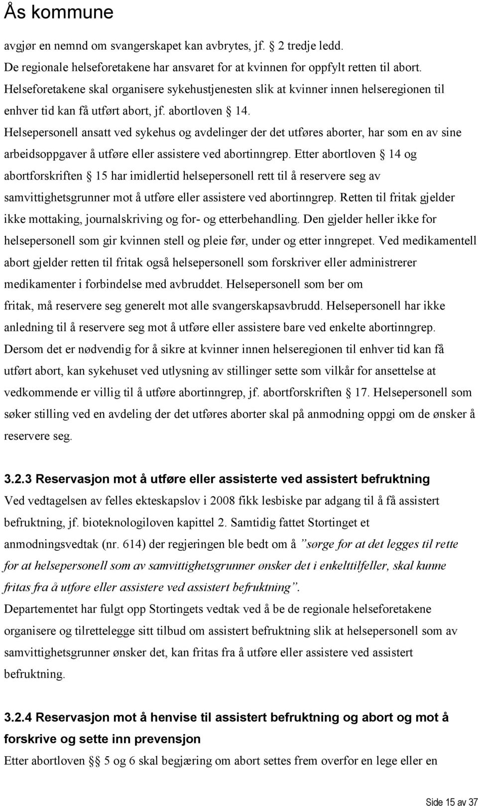 Helsepersonell ansatt ved sykehus og avdelinger der det utføres aborter, har som en av sine arbeidsoppgaver å utføre eller assistere ved abortinngrep.