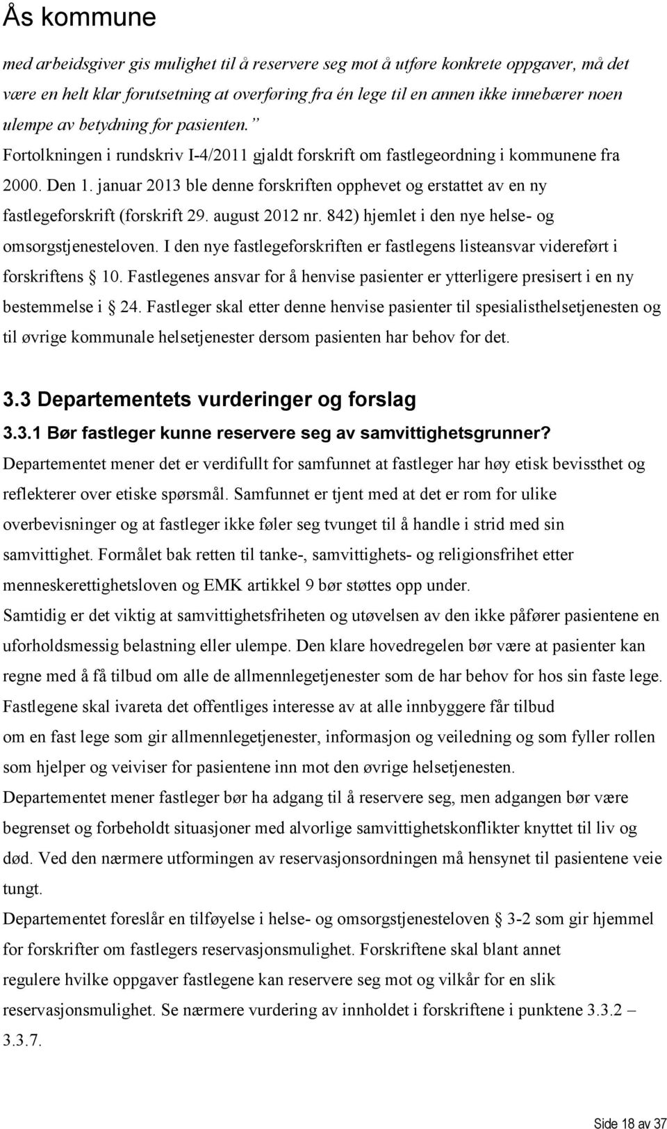 januar 2013 ble denne forskriften opphevet og erstattet av en ny fastlegeforskrift (forskrift 29. august 2012 nr. 842) hjemlet i den nye helse- og omsorgstjenesteloven.