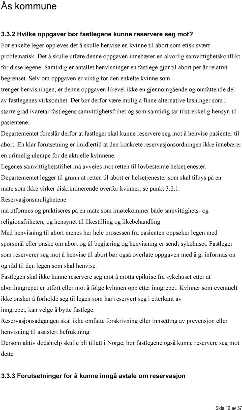 Selv om oppgaven er viktig for den enkelte kvinne som trenger henvisningen, er denne oppgaven likevel ikke en gjennomgående og omfattende del av fastlegenes virksomhet.