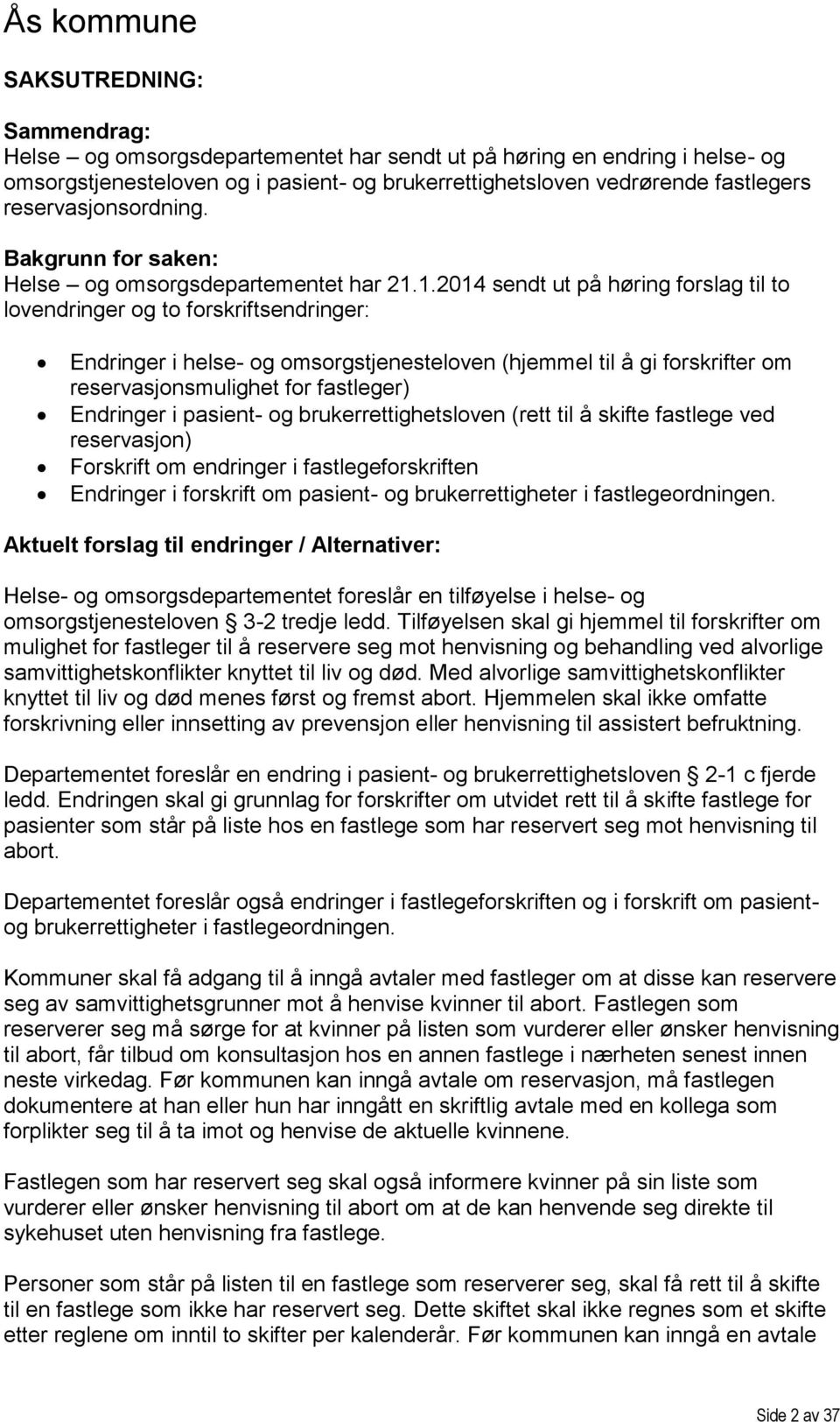 1.2014 sendt ut på høring forslag til to lovendringer og to forskriftsendringer: Endringer i helse- og omsorgstjenesteloven (hjemmel til å gi forskrifter om reservasjonsmulighet for fastleger)