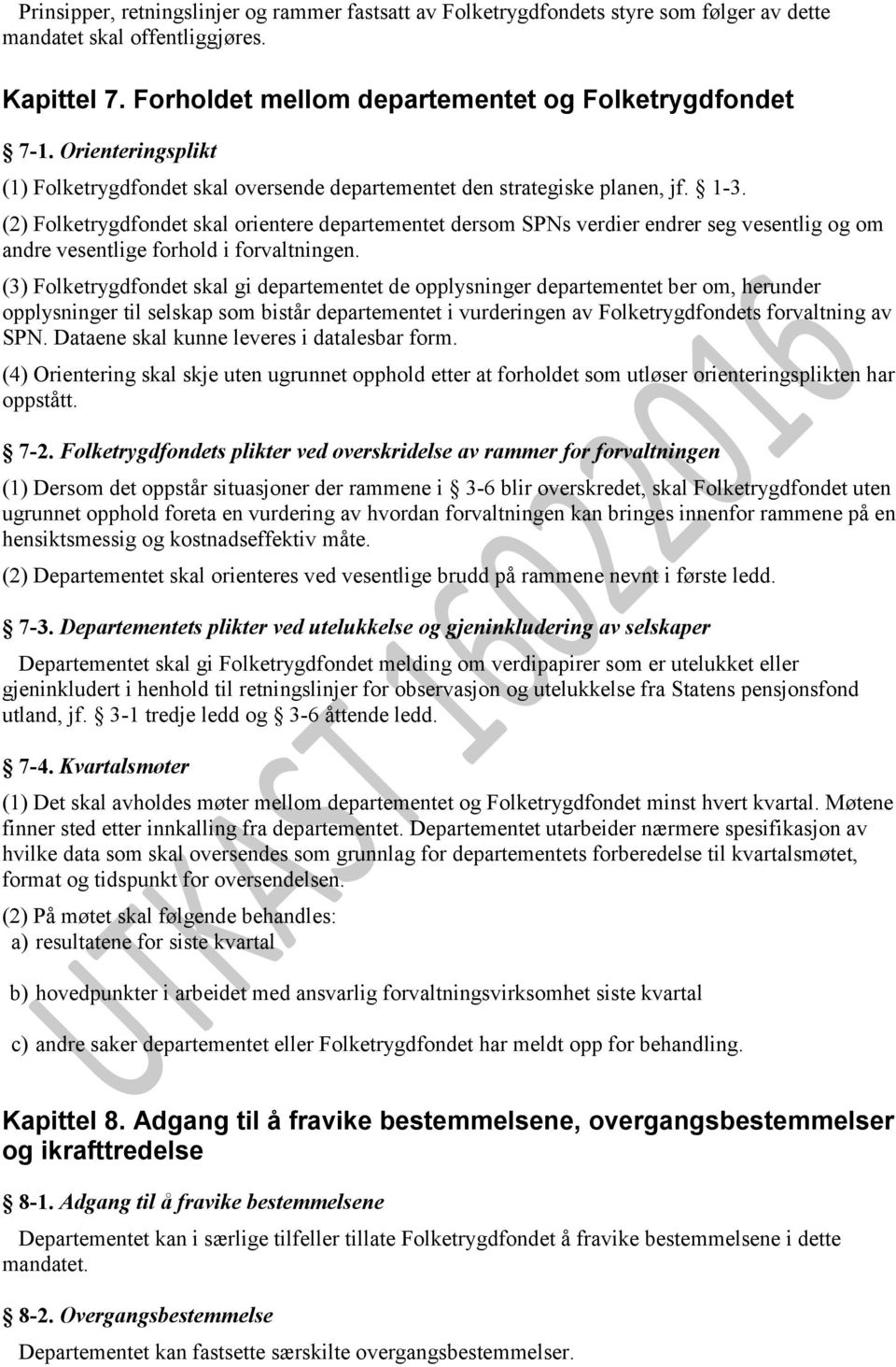 (2) Folketrygdfondet skal orientere departementet dersom SPNs verdier endrer seg vesentlig og om andre vesentlige forhold i forvaltningen.