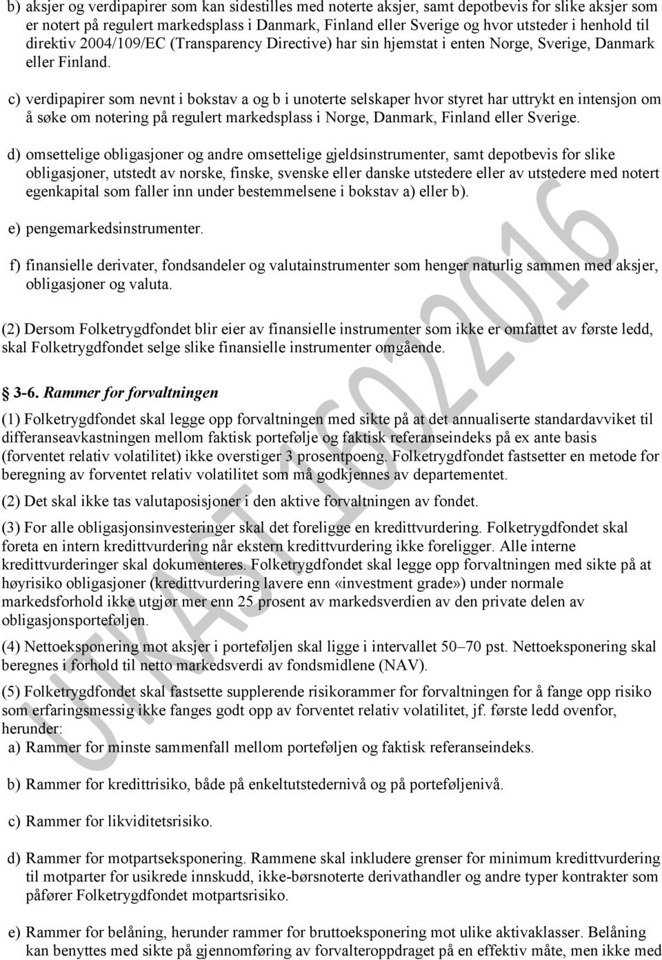 c) verdipapirer som nevnt i bokstav a og b i unoterte selskaper hvor styret har uttrykt en intensjon om å søke om notering på regulert markedsplass i Norge, Danmark, Finland eller Sverige.