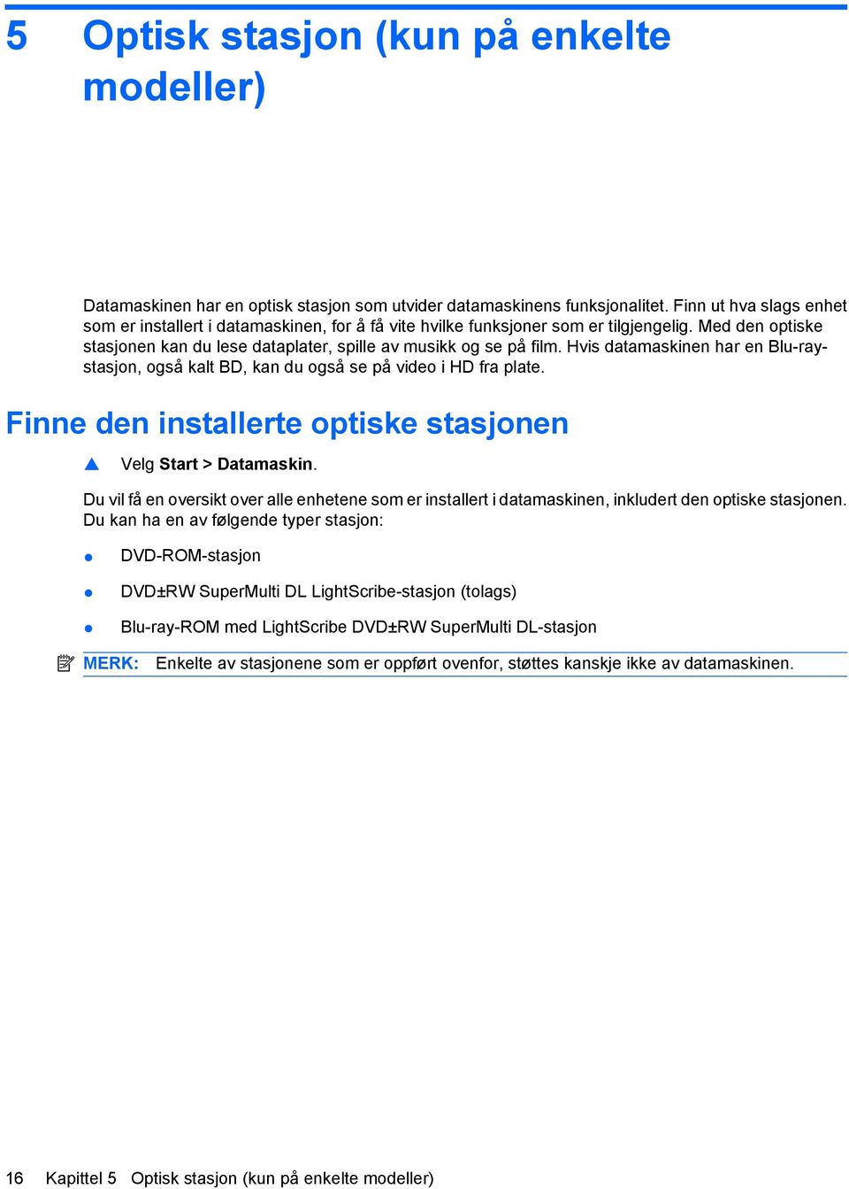 Hvis datamaskinen har en Blu-raystasjon, også kalt BD, kan du også se på video i HD fra plate. Finne den installerte optiske stasjonen Velg Start > Datamaskin.