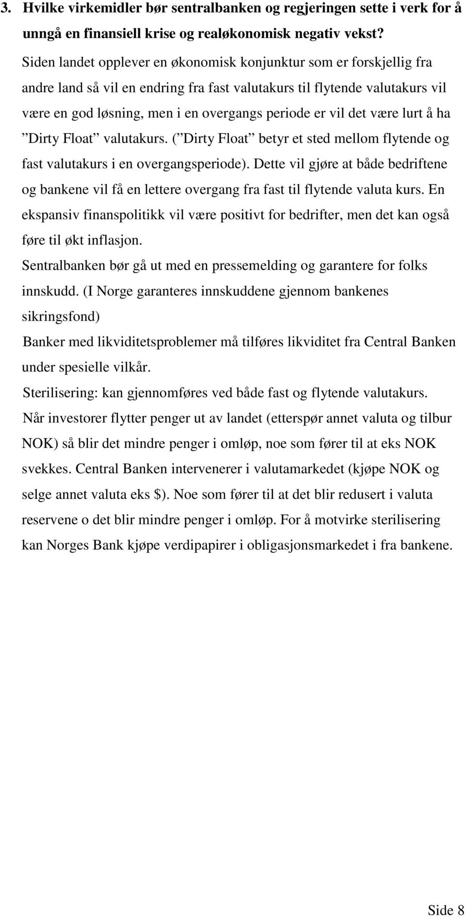 vil det være lurt å ha Dirty Float valutakurs. ( Dirty Float betyr et sted mellom flytende og fast valutakurs i en overgangsperiode).