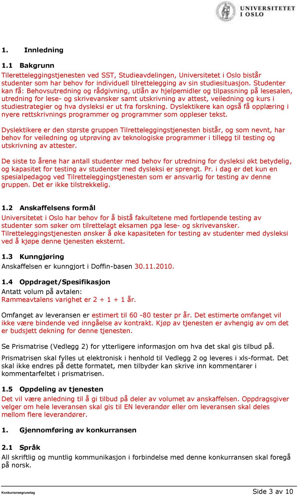 studiestrategier og hva dysleksi er ut fra forskning. Dyslektikere kan også få opplæring i nyere rettskrivnings programmer og programmer som oppleser tekst.