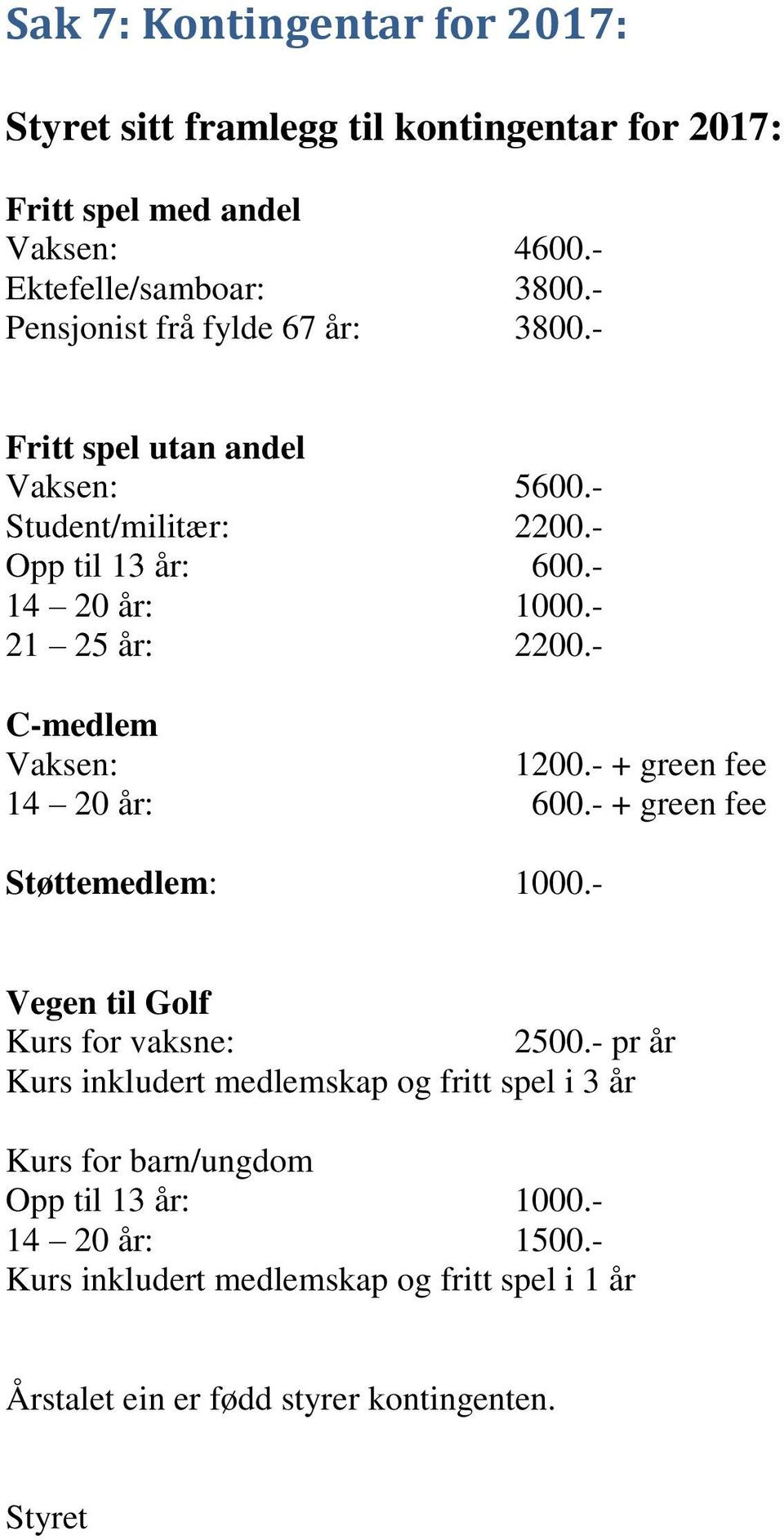 - C-medlem Vaksen: 1200.- + green fee 14 20 år: 600.- + green fee Støttemedlem: 1000.- Vegen til Golf Kurs for vaksne: 2500.