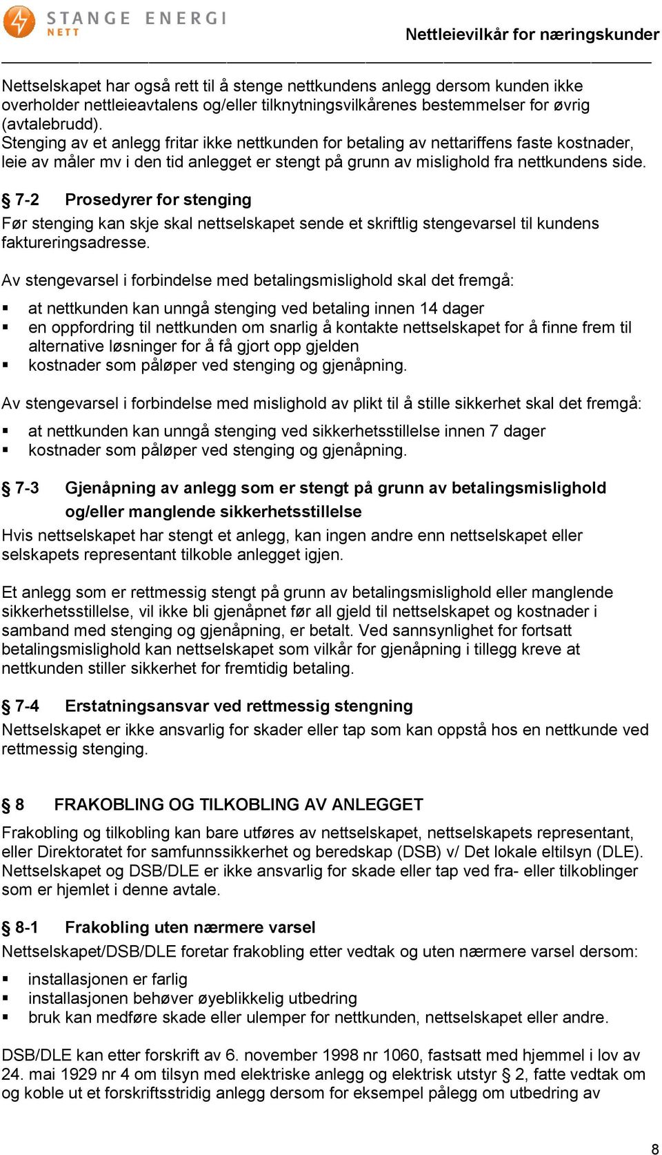 7-2 Prosedyrer for stenging Før stenging kan skje skal nettselskapet sende et skriftlig stengevarsel til kundens faktureringsadresse.