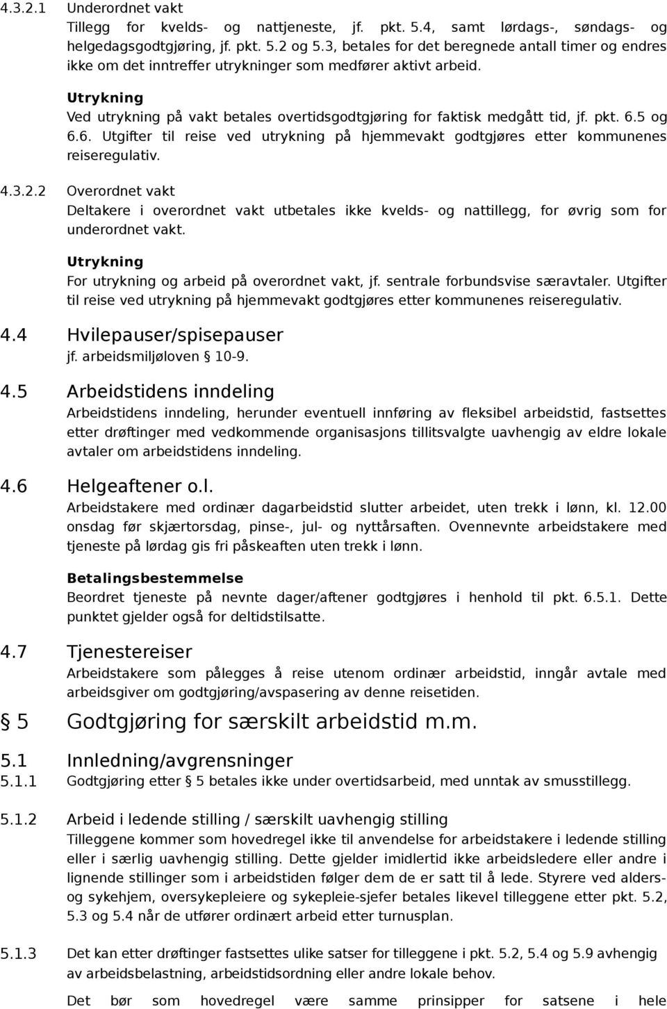 Utrykning Ved utrykning på vakt betales overtidsgodtgjøring for faktisk medgått tid, jf. pkt. 6.5 og 6.6. Utgifter til reise ved utrykning på hjemmevakt godtgjøres etter kommunenes reiseregulativ. 4.