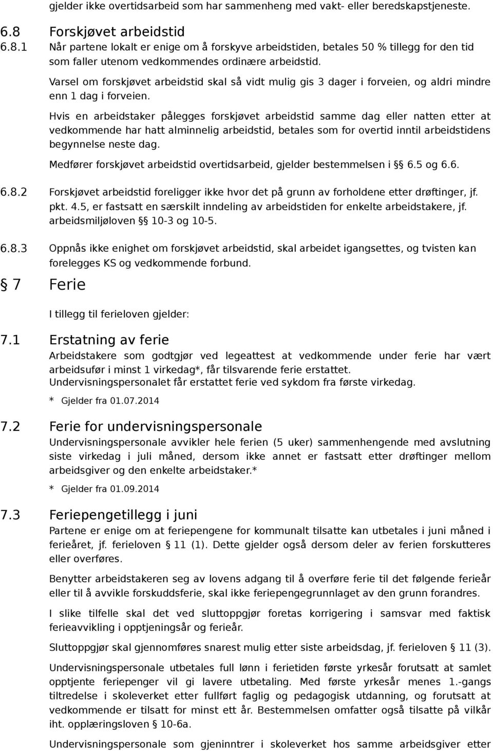 Varsel om forskjøvet arbeidstid skal så vidt mulig gis 3 dager i forveien, og aldri mindre enn 1 dag i forveien.