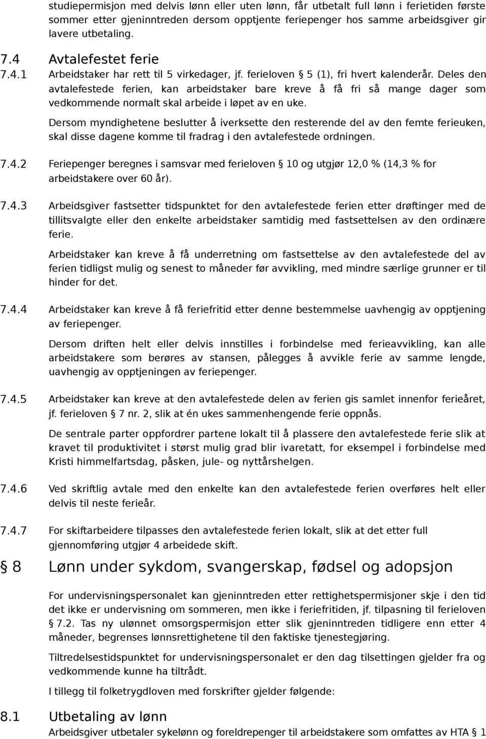 Deles den avtalefestede ferien, kan arbeidstaker bare kreve å få fri så mange dager som vedkommende normalt skal arbeide i løpet av en uke.