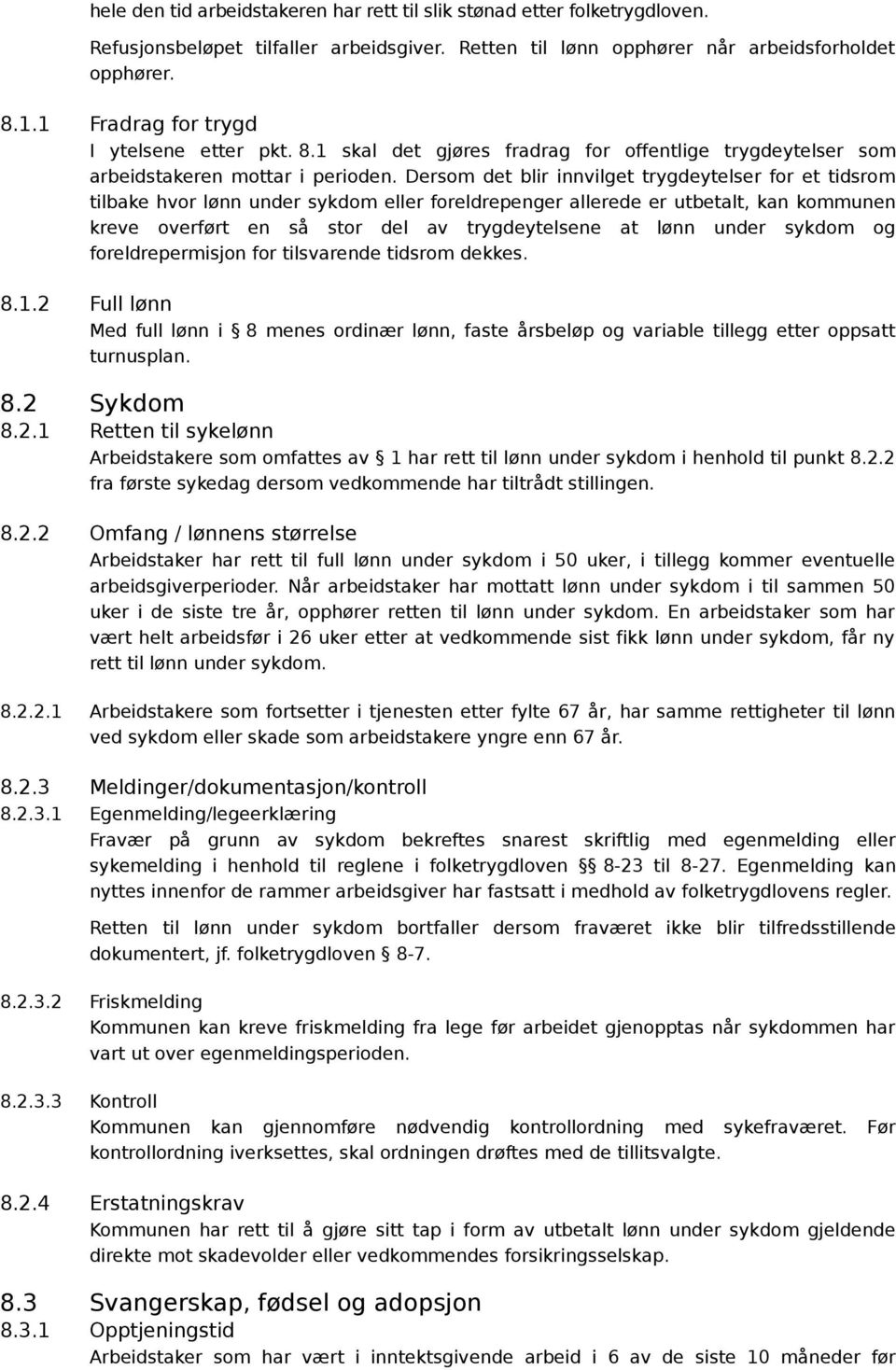 Dersom det blir innvilget trygdeytelser for et tidsrom tilbake hvor lønn under sykdom eller foreldrepenger allerede er utbetalt, kan kommunen kreve overført en så stor del av trygdeytelsene at lønn