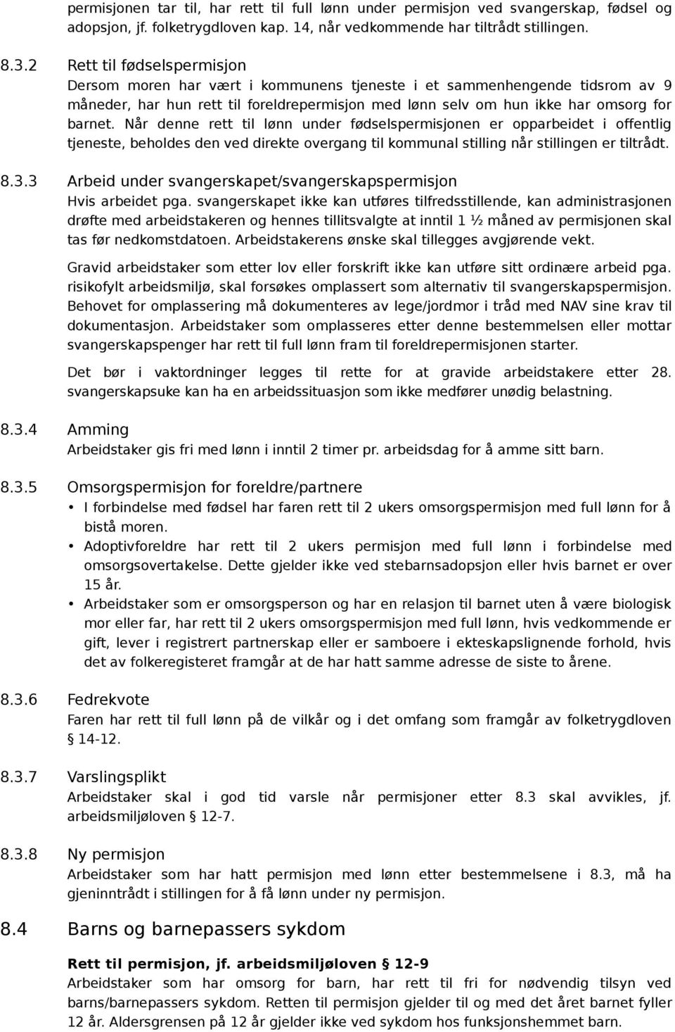 Når denne rett til lønn under fødselspermisjonen er opparbeidet i offentlig tjeneste, beholdes den ved direkte overgang til kommunal stilling når stillingen er tiltrådt. 8.3.