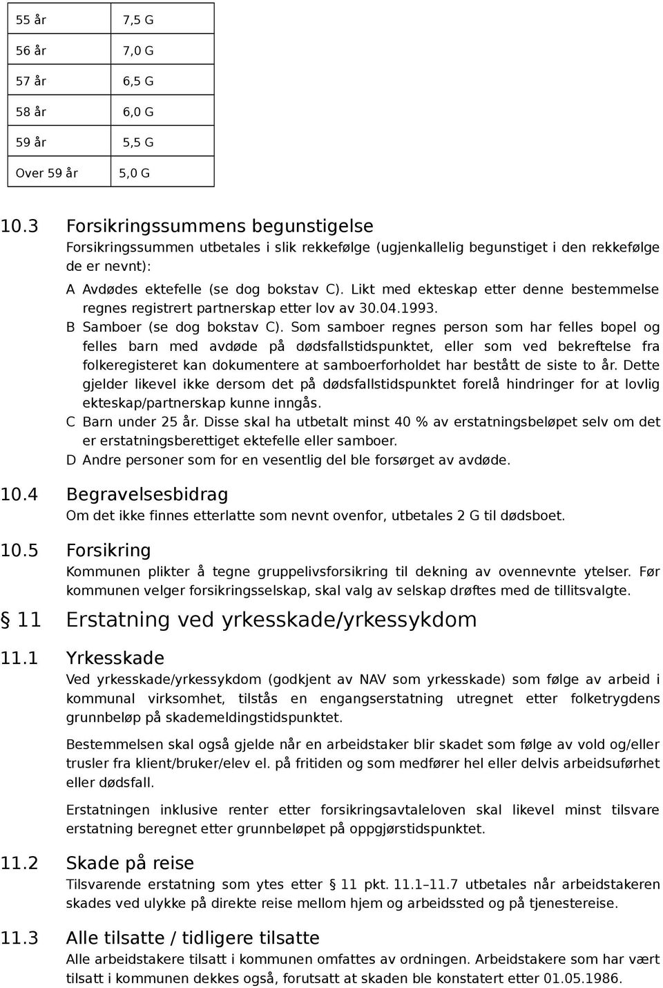 Likt med ekteskap etter denne bestemmelse regnes registrert partnerskap etter lov av 30.04.1993. B Samboer (se dog bokstav C).