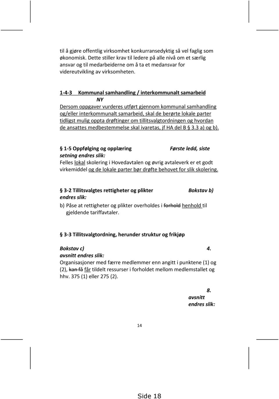 1-4-3 Kommunal samhandling / interkommunalt samarbeid NY Dersom oppgaver vurderes utført gjennom kommunal samhandling og/eller interkommunalt samarbeid, skal de berørte lokale parter tidligst mulig