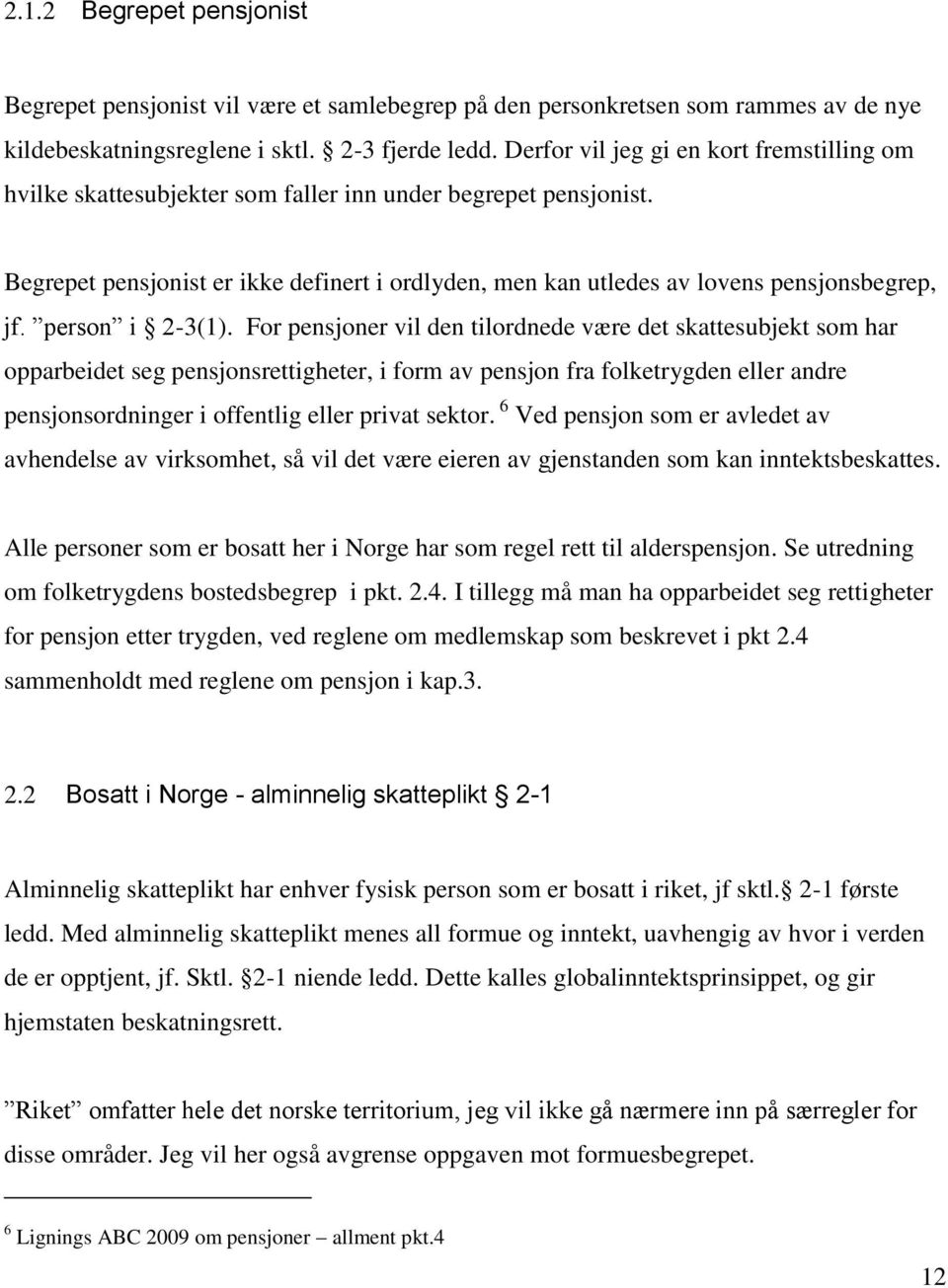 Begrepet pensjonist er ikke definert i ordlyden, men kan utledes av lovens pensjonsbegrep, jf. person i 2-3(1).