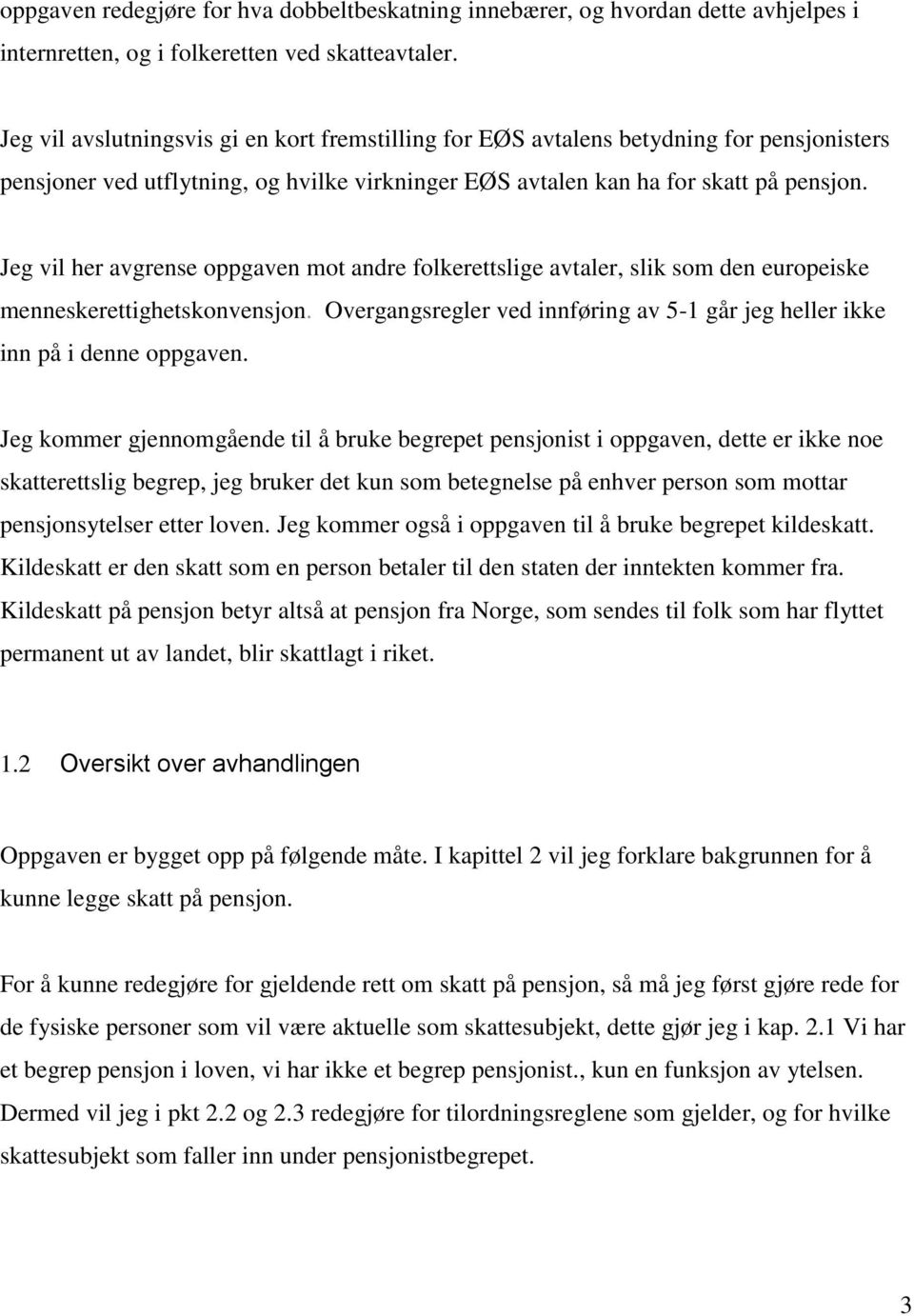 Jeg vil her avgrense oppgaven mot andre folkerettslige avtaler, slik som den europeiske menneskerettighetskonvensjon. Overgangsregler ved innføring av 5-1 går jeg heller ikke inn på i denne oppgaven.