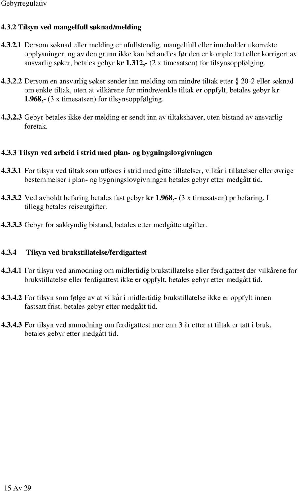 1 Dersom søknad eller melding er ufullstendig, mangelfull eller inneholder ukorrekte opplysninger, og av den grunn ikke kan behandles før den er komplettert eller korrigert av ansvarlig søker,