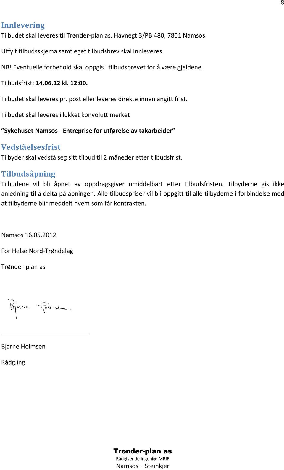 Tilbudet skal leveres i lukket konvolutt merket Sykehuset Namsos - Entreprise for utførelse av takarbeider Vedståelsesfrist Tilbyder skal vedstå seg sitt tilbud til 2 måneder etter tilbudsfrist.