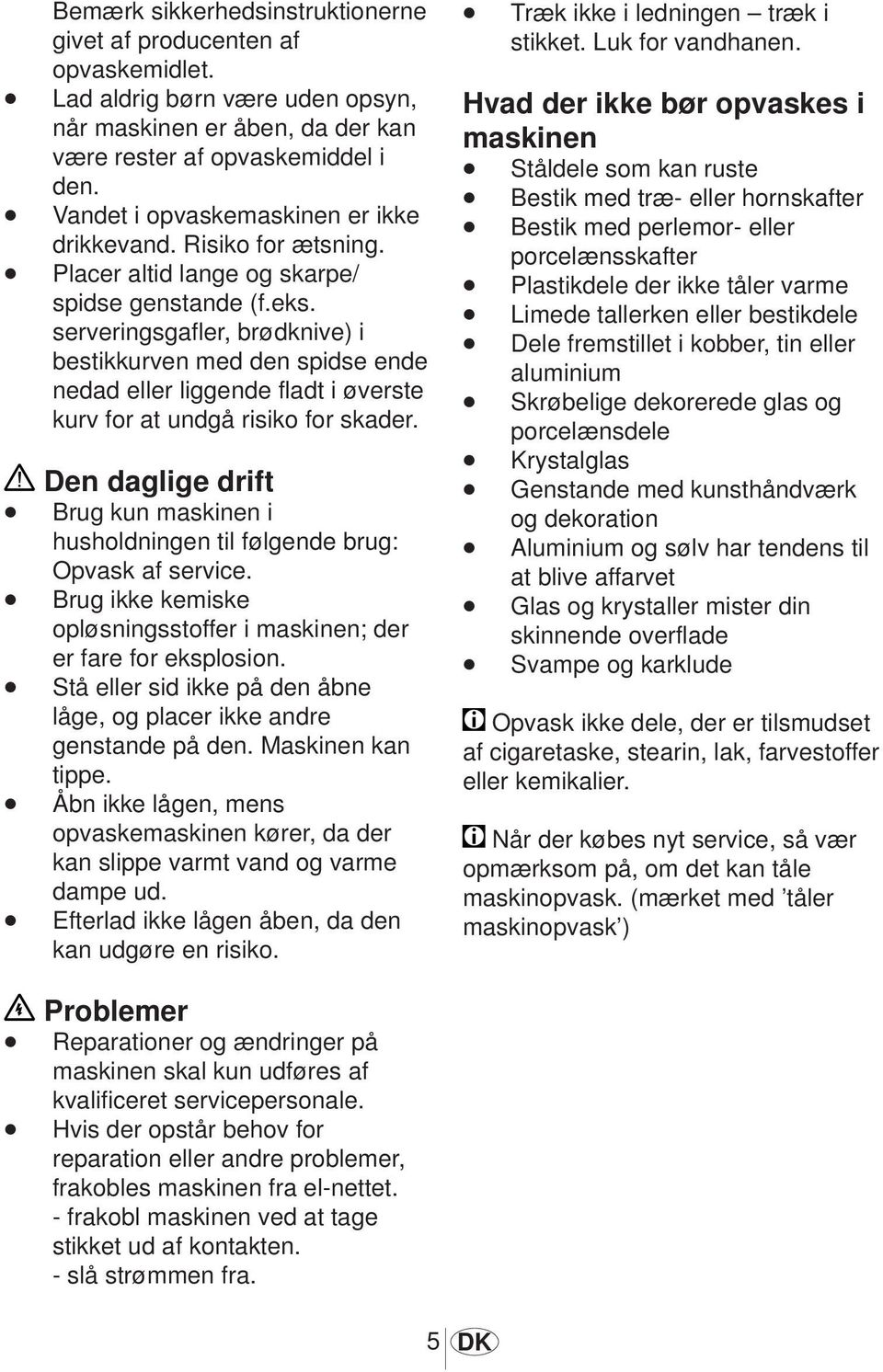 serveringsgafler, brødknive) i bestikkurven med den spidse ende nedad eller liggende fladt i øverste kurv for at undgå risiko for skader.