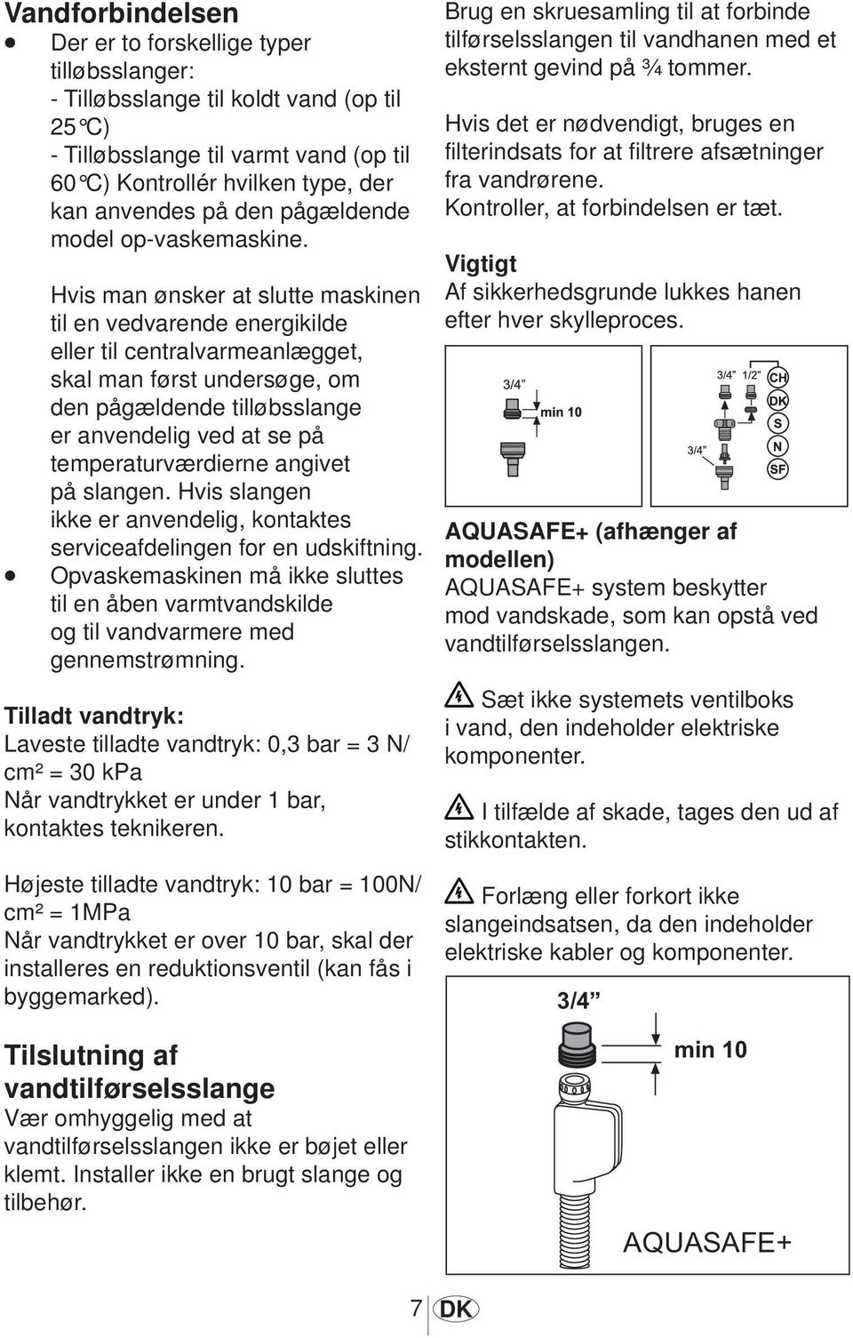 Hvis man ønsker at slutte maskinen til en vedvarende energikilde eller til centralvarmeanlægget, skal man først undersøge, om den pågældende tilløbsslange er anvendelig ved at se på