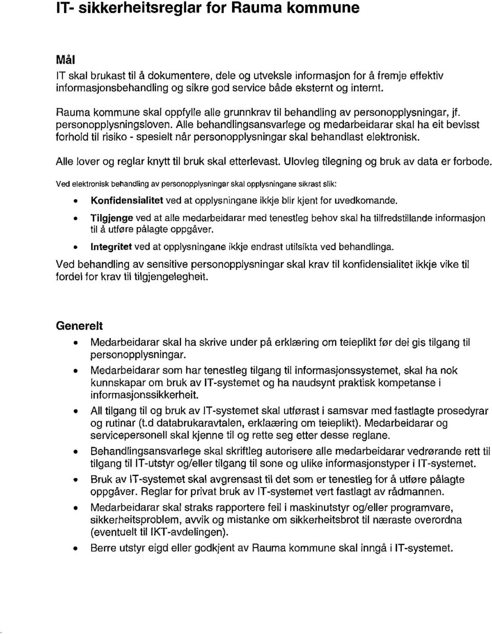 Alle behandlingsansvarlege og medarbeidarar skal ha eit bevisst forhold til risiko - spesielt når personopplysningar skal behandlast elektronisk. Alle lover og reglar knytt til bruk skal etterlevast.