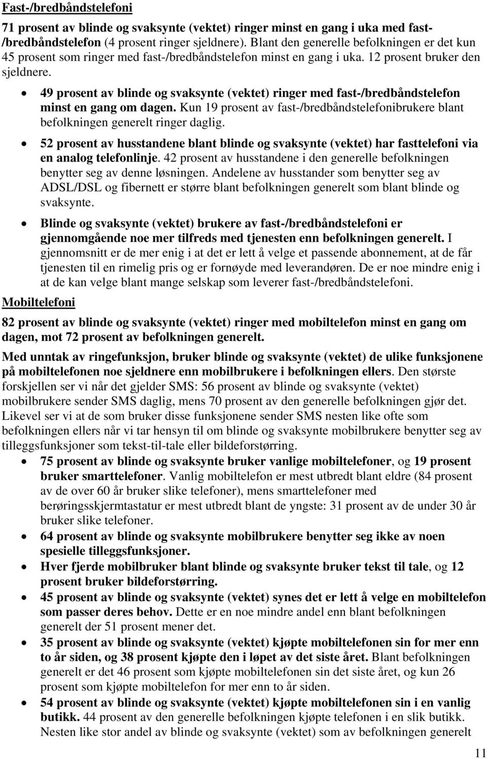 49 prosent av blinde og svaksynte (vektet) ringer med fast-/bredbåndstelefon minst en gang om dagen. Kun 19 prosent av fast-/bredbåndstelefonibrukere blant befolkningen generelt ringer daglig.