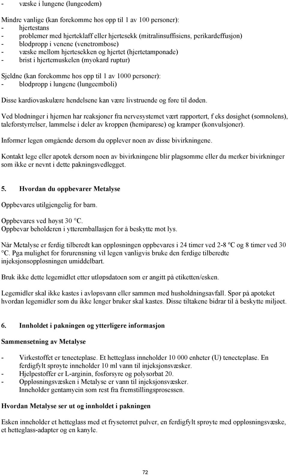 blodpropp i lungene (lungeemboli) Disse kardiovaskulære hendelsene kan være livstruende og føre til døden.