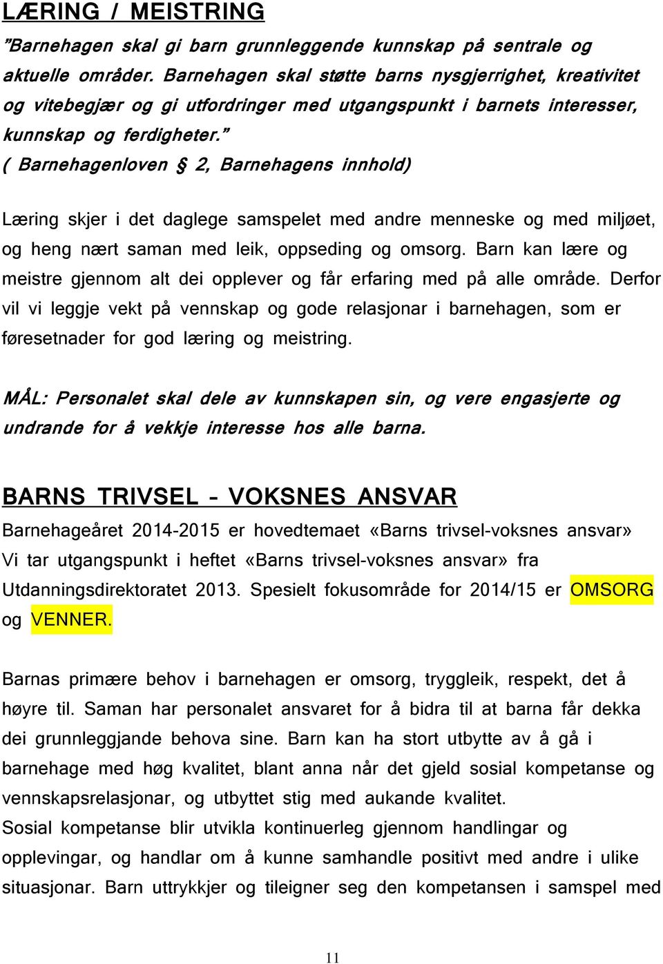 ( Barnehagenloven 2, Barnehagens innhold) Læring skjer i det daglege samspelet med andre menneske og med miljøet, og heng nært saman med leik, oppseding og omsorg.