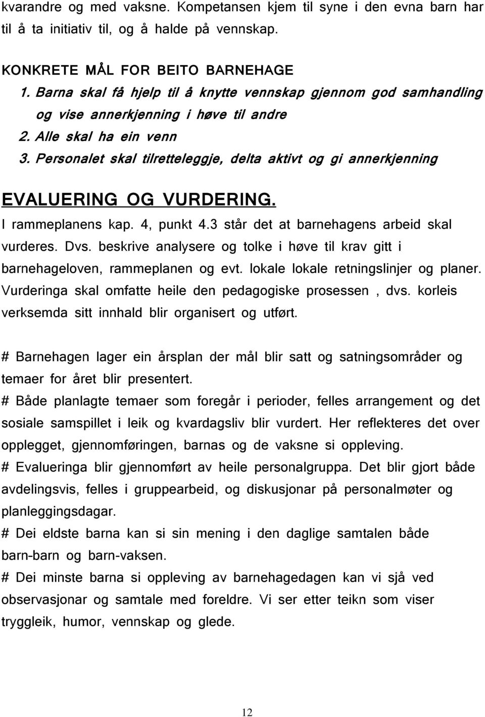 Personalet skal tilretteleggje, delta aktivt og gi annerkjenning EVALUERING OG VURDERING. I rammeplanens kap. 4, punkt 4.3 står det at barnehagens arbeid skal vurderes. Dvs.