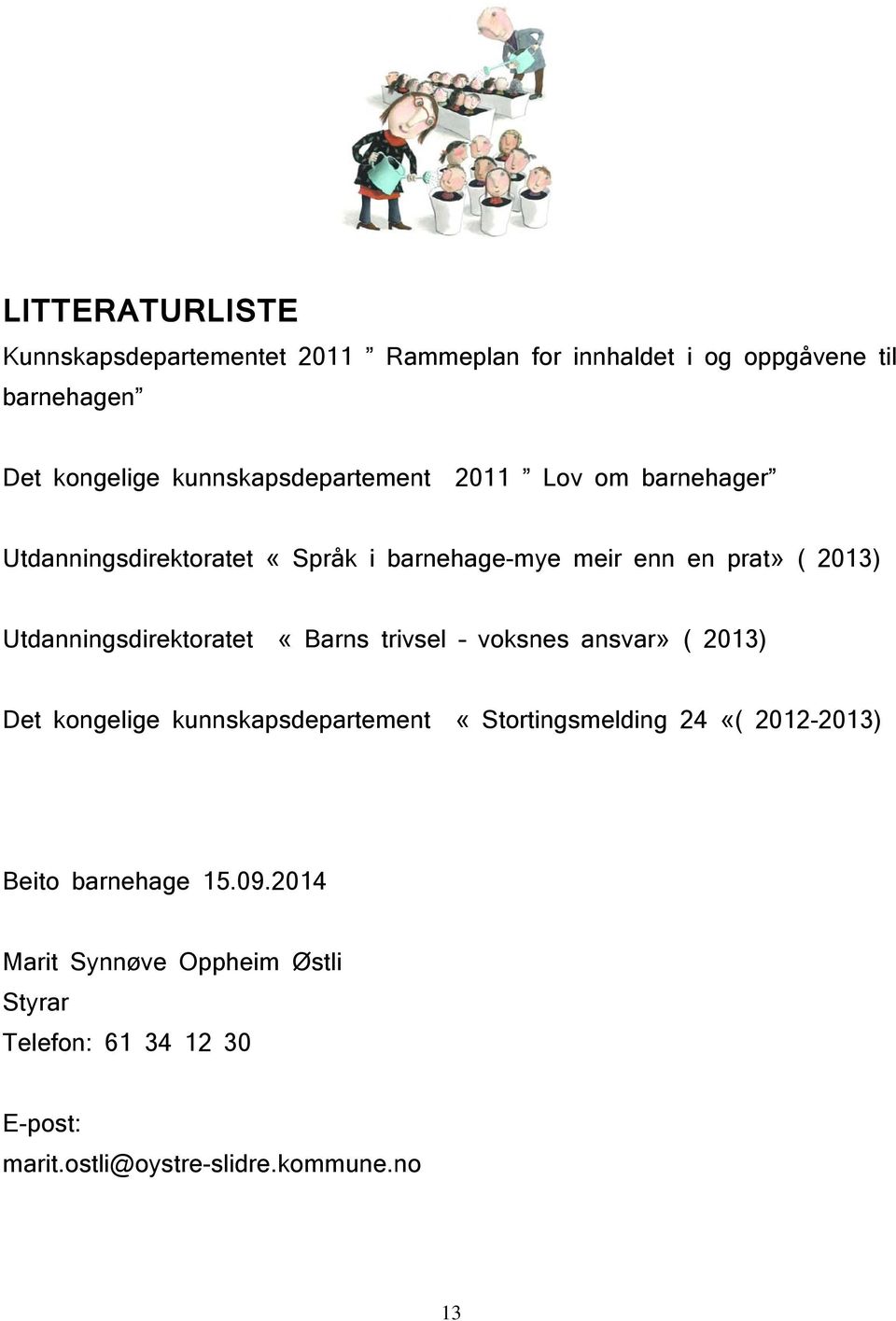 Utdanningsdirektoratet «Barns trivsel voksnes ansvar» ( 2013) Det kongelige kunnskapsdepartement «Stortingsmelding 24 «(