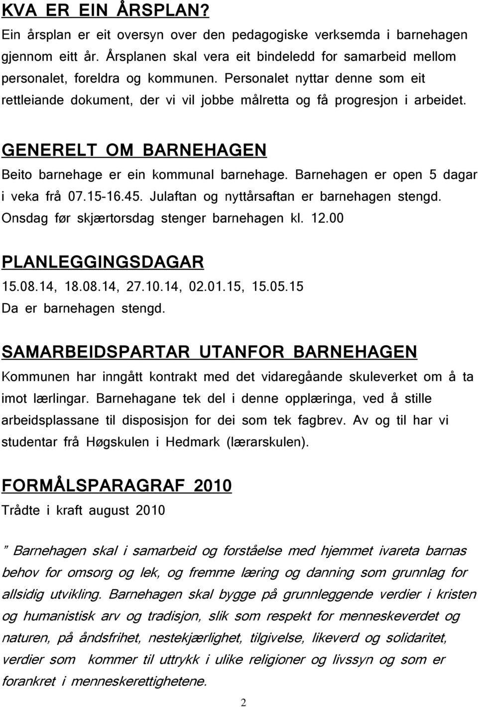 Barnehagen er open 5 dagar i veka frå 07.15-16.45. Julaftan og nyttårsaftan er barnehagen stengd. Onsdag før skjærtorsdag stenger barnehagen kl. 12.00 PLANLEGGINGSDAGAR 15.08.14, 18.08.14, 27.10.