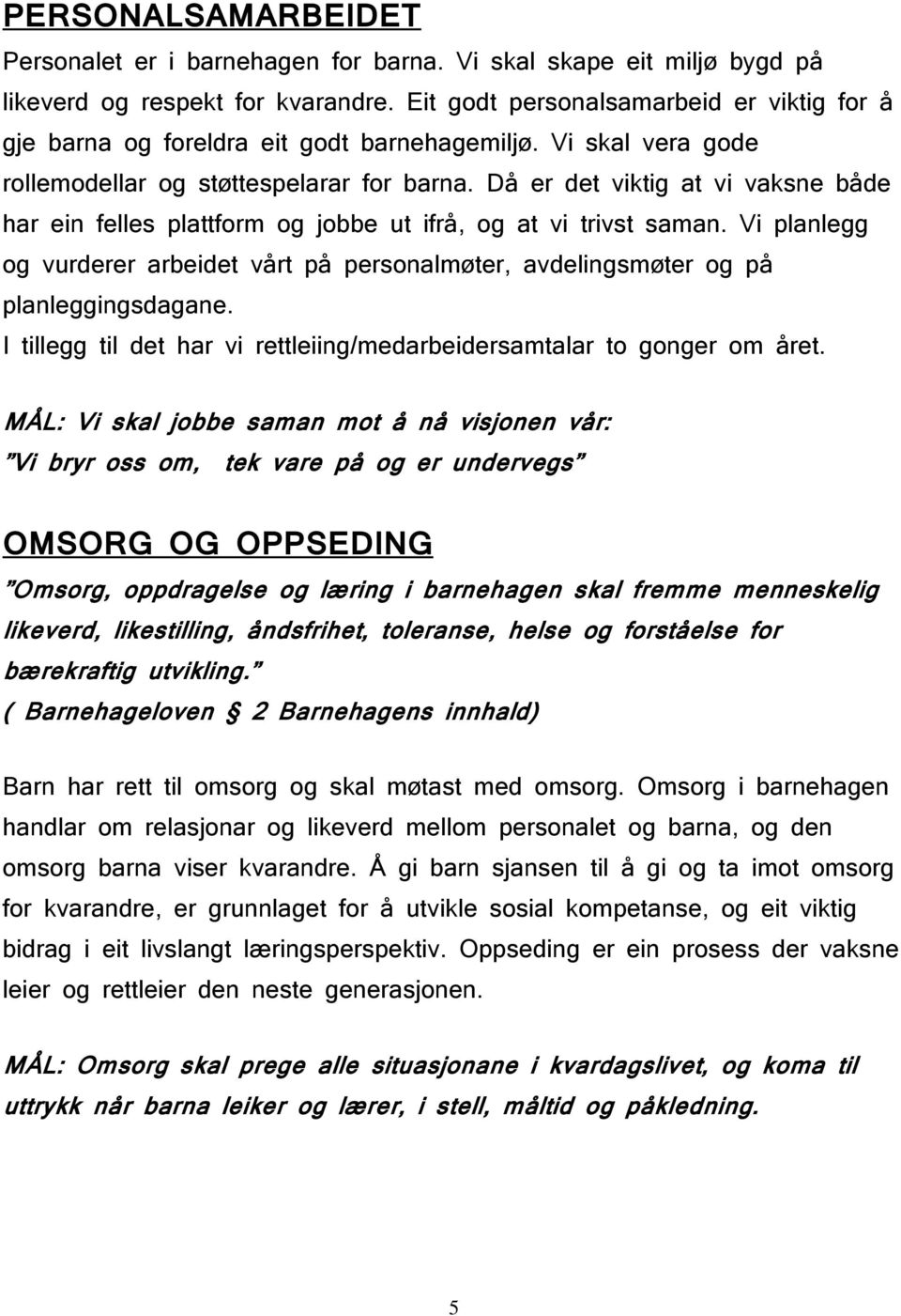 Då er det viktig at vi vaksne både har ein felles plattform og jobbe ut ifrå, og at vi trivst saman. Vi planlegg og vurderer arbeidet vårt på personalmøter, avdelingsmøter og på planleggingsdagane.