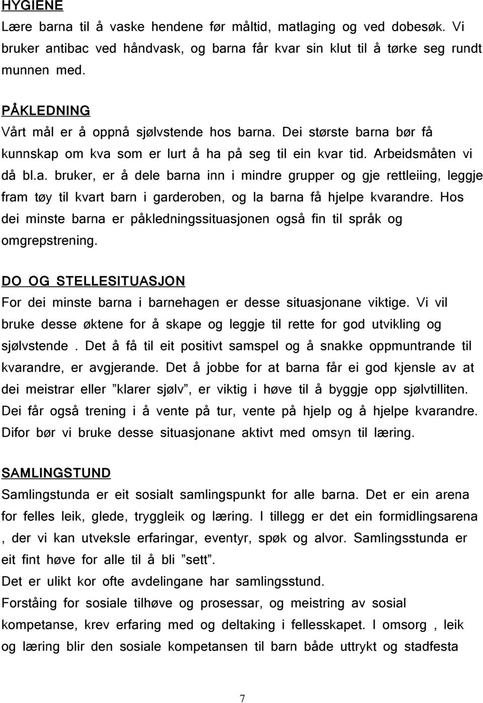 Hos dei minste barna er påkledningssituasjonen også fin til språk og omgrepstrening. DO OG STELLESITUASJON For dei minste barna i barnehagen er desse situasjonane viktige.